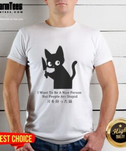 Alt Text: Funny cat graphic on a t-shirt with the phrase I Want To Be A Nice Person But People Are Stupid.