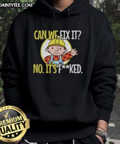 Funny construction worker in a hoodie with the phrase 'Can we fix it? No, it's f*ed, we can't fix it!' humorously depicted.