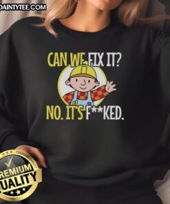 Funny construction worker sweatshirt with the phrase 'Can we fix it? No, it's f*ed, we can't fix it.' Perfect for humor lovers.