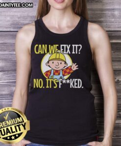 Funny construction worker tank top featuring the phrase Can we fix it? No, it's fked, we can't fix it!