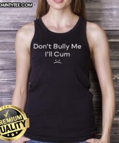 Funny 'Don't Bully Me, I'll Cum' tank top featuring bold text design, perfect for casual wear and humor lovers.