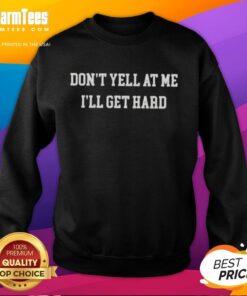 Funny 'Don't Yell at Me, I'll Get Hard' sweatshirt design featuring playful text on a cozy hoodie in vibrant colors.