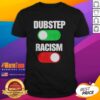 Funny Dubstep On Racism Off T-Shirt featuring a vibrant graphic promoting unity and humor in music.
