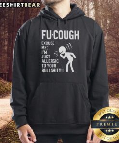Funny Fu Cough hoodie with text 'Excuse me, Im just allergic to your bullsht' displayed on a casual outfit.