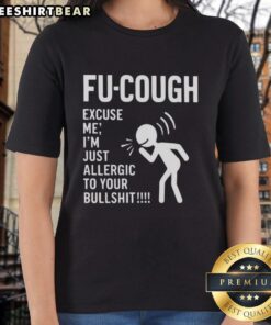 Funny Fu Cough Excuse Me I'm Just Allergic To Your Bullsht Ladies Tee design featuring humorous text on a stylish shirt.