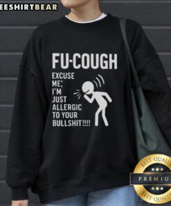 Funny Fu Cough sweatshirt featuring 'Excuse me, I'm just allergic to your BS' graphic, perfect for a humorous style.