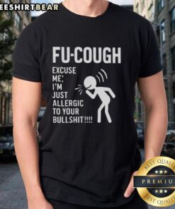 Alt Text: Funny Fu-Cough Excuse Me I'm Just Allergic To Your Bullsht T-Shirt design featuring humorous text and graphics.
