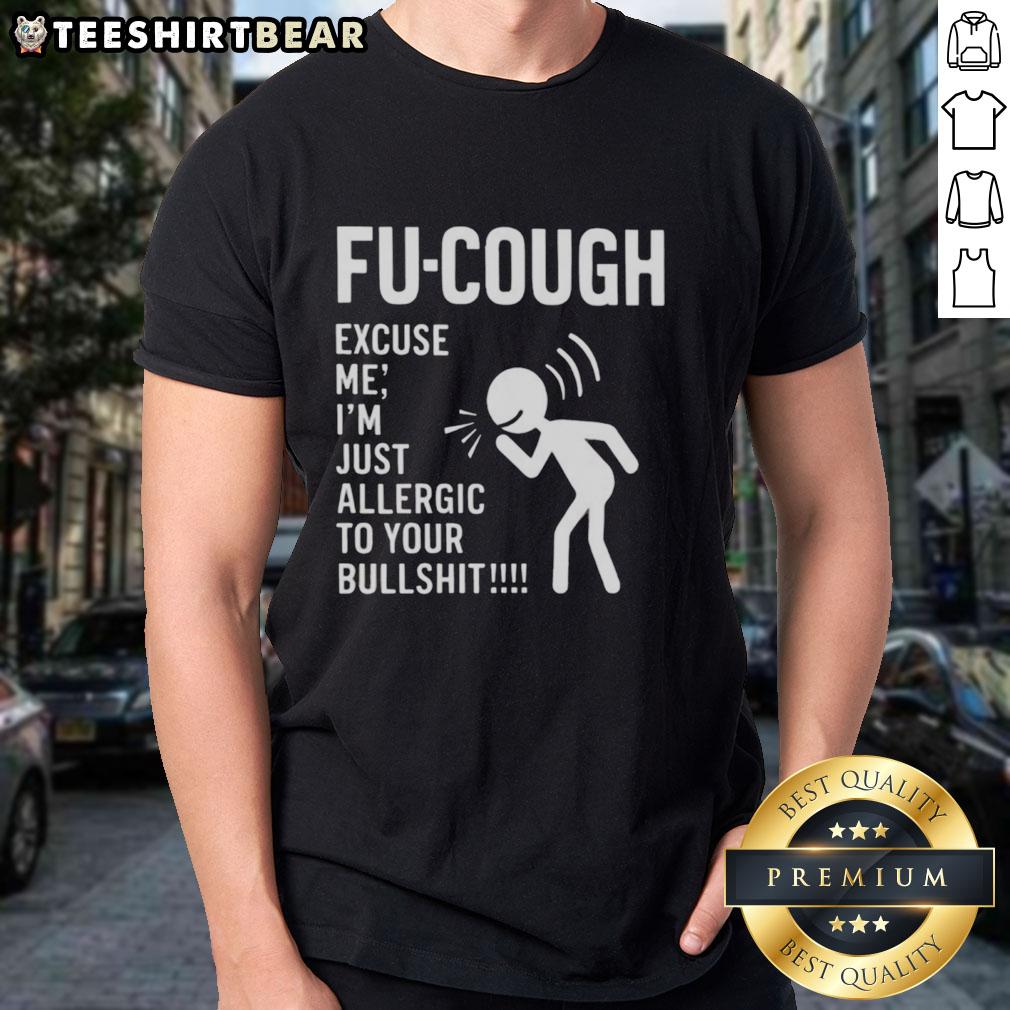 funny-fu-cough-excuse-me-im-just-allergic-to-your-bullsht-t-shirt Alt Text: Funny Fu-Cough Excuse Me I'm Just Allergic To Your Bullsht T-Shirt design featuring humorous text and graphics.