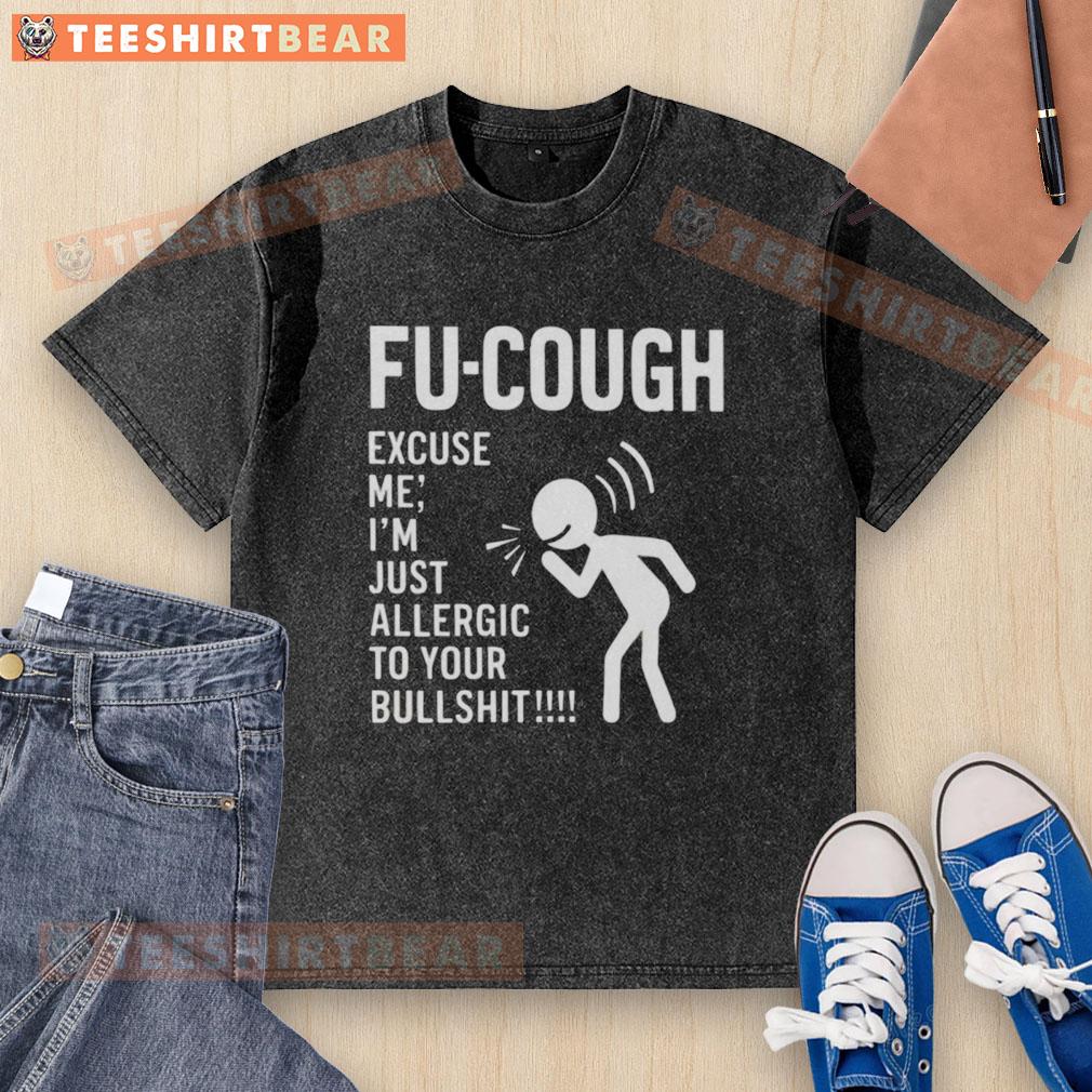 funny-fu-cough-excuse-me-im-just-allergic-to-your-bullsht-washed-t-shirt Funny 'Fu Cough' t-shirt reading 'Excuse Me, I'm Just Allergic to Your Bullsht' in vibrant colors, perfect for humor lovers.