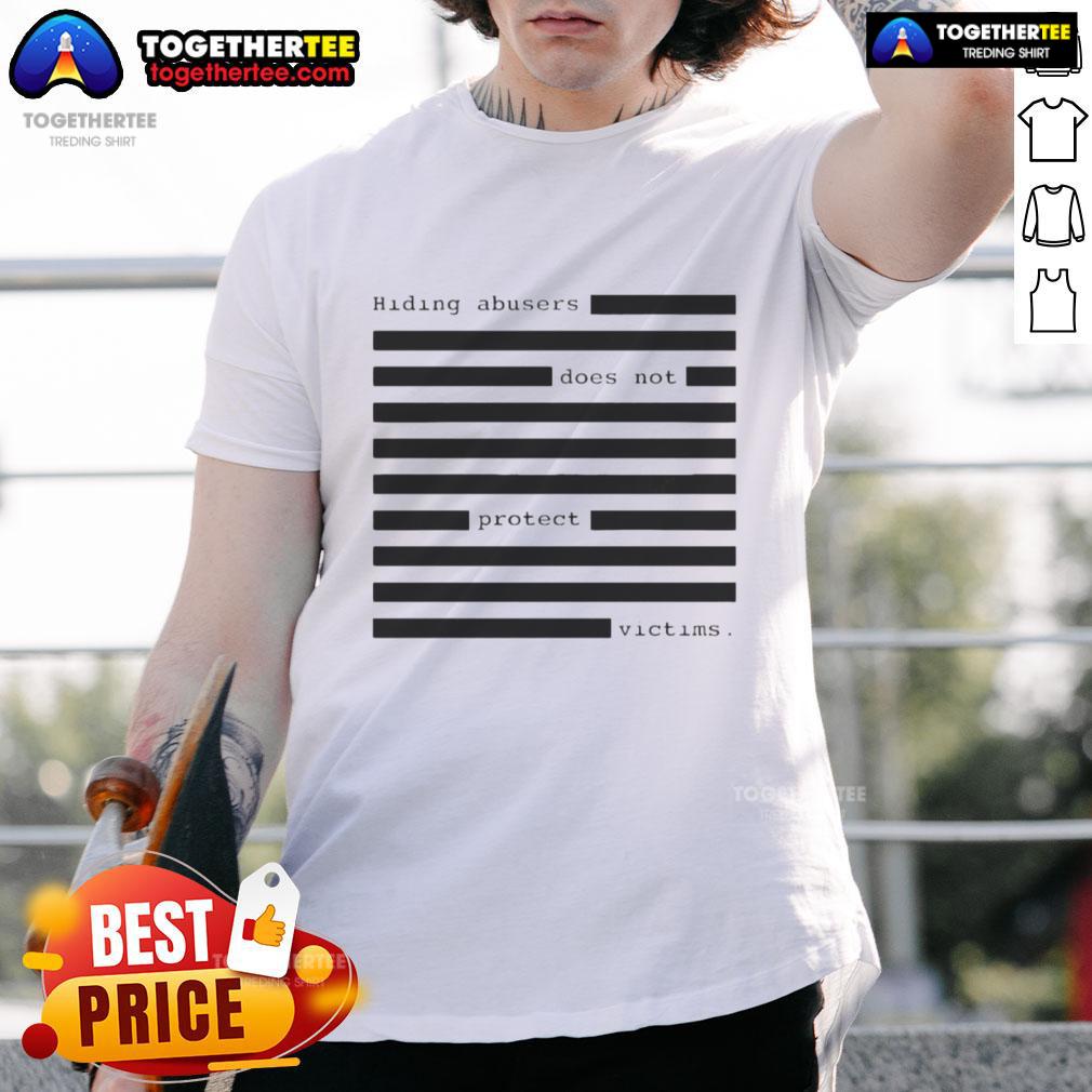 Funny Hiding Abusers Does Not Protect Victims T Shirt Funny Hiding Abusers Does Not Protect Victims T-Shirt featuring bold text design promoting awareness and support for victims.