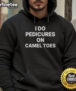 Funny hoodie featuring the phrase 'I Do Pedicures On Camel Toes,' perfect for humor lovers and unique fashion statements.