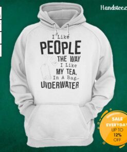 Alt Text: Funny hoodie with 'I like people the way I like my tea: in a bag' design, perfect for tea lovers and humor enthusiasts.