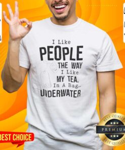 Funny 'I Like People The Way I Like My Tea In A Bag Underwater' T-Shirt design showcasing humor and tea-themed graphics.