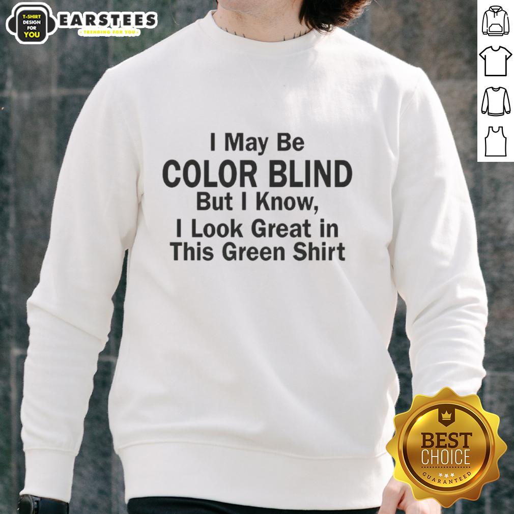 funny-i-may-be-color-blind-but-i-know-i-look-green-in-this-green-sweatshirt Man wearing a green sweatshirt humorously claiming color blindness, showcasing his vibrant green outfit.