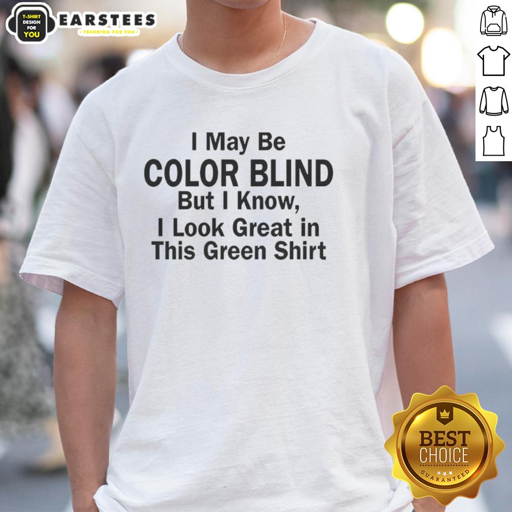 funny-i-may-be-color-blind-but-i-know-i-look-green-in-this-green-t-shirt Person wearing a green t-shirt with a humorous quote about color blindness, showing confidence in their green outfit.