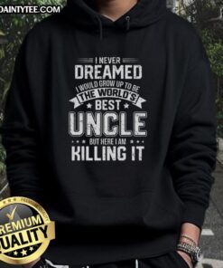Alt Text: Funny hoodie for the world's best uncle with text 'I Never Dreamed I Would Grow Up To Be The World's Best Uncle'