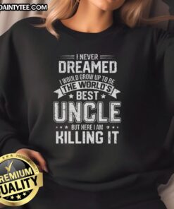 Funny sweatshirt featuring 'I Never Dreamed I'd Grow Up to Be the World's Best Uncle' design, perfect for proud uncles.