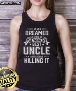Funny tank top with 'I Never Dreamed I Would Grow Up To Be The World's Best Uncle' design, perfect gift for uncles.