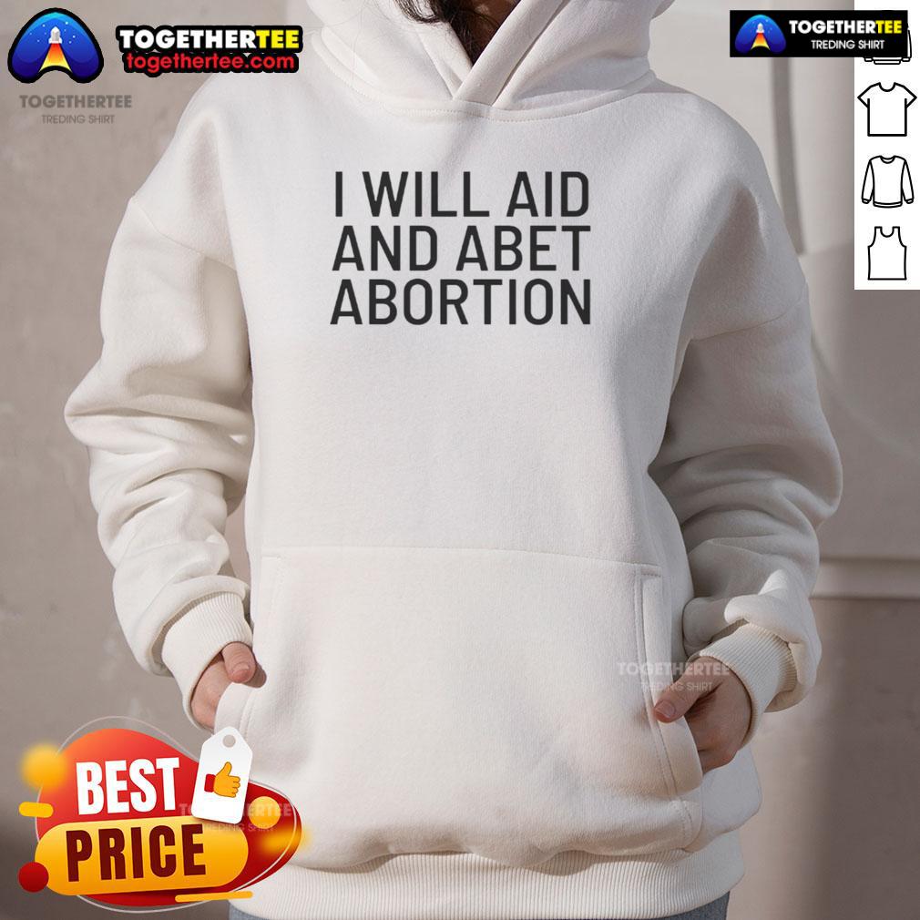 Funny I Will Aid And Abet Abortion Hoodie Funny I Will Aid and Abet Abortion Hoodie featuring bold text on a cozy sweatshirt, promoting reproductive rights.