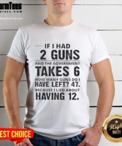 Funny 'If I Had 12 Guns And The Government Takes 6' graphic tee showcasing humor about gun ownership and rights.