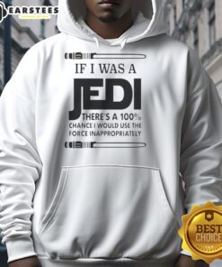 Funny hoodie design: 'If I Was A Jedi, There's A 100% Chance I'd Use The Force Inappropriately' featuring playful graphics.