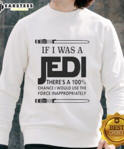 Funny Jedi sweatshirt with humorous quote about using the Force inappropriately, perfect for Star Wars fans.