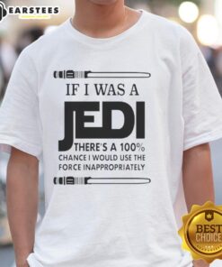 Funny 'If I Was A Jedi There's A 100 Percent Chance I Would Use The Force Inappropriately' T-Shirt design for fans.