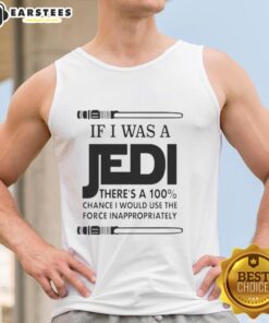 Funny tank top featuring 'If I Was A Jedi, There's A 100% Chance I'd Use The Force Inappropriately' design.