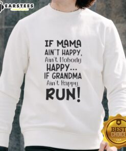 Alt Text: Funny sweatshirt featuring the quote If Mama Ain't Happy, Ain't Nobody Happy. If Grandma Ain't Happy, Run!
