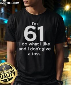 Funny I'M 61 I Do What I Like And I Don'T Give A Toss Letter T-Shirt design featuring bold text and vibrant colors.