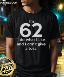 Funny I'M 62 I Do What I Like And I Don'T Give A Toss Letter T-Shirt design featuring playful text and vibrant colors.