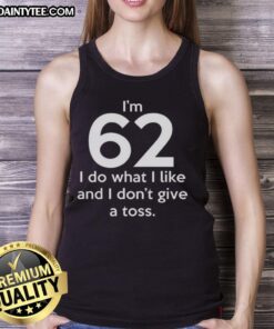 Funny tank top for 62-year-olds with 'I do what I like and I dont give a toss' slogan, perfect for casual wear.