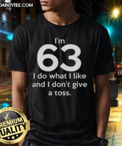 Funny I'M 63 I Do What I Like And I Don'T Give A Toss Letter T-Shirt design featuring bold text on a colorful background.
