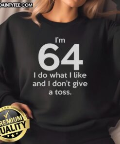 Funny I'm 64 sweatshirt featuring humorous quote 'I do what I like and I don't give a toss' for a playful style.