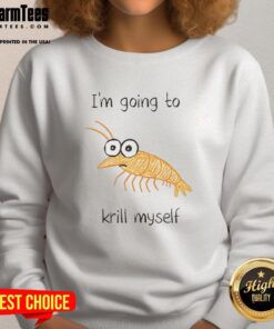 Alt Text: Funny I'm Going to Krill Myself shrimp sketch meme on a cozy sweatshirt, perfect for humor lovers.
