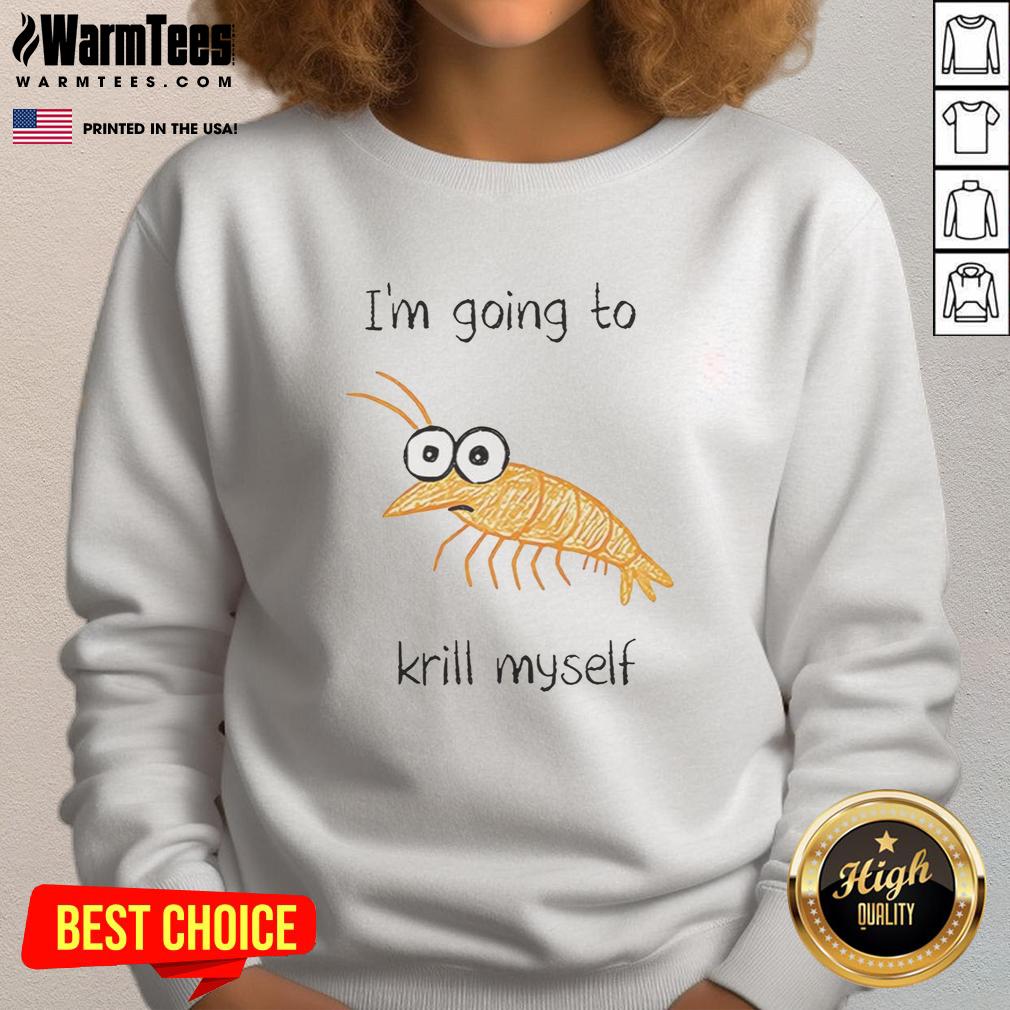 funny-im-going-to-krill-myself-shrimp-sketch-meme-sweatshirt Alt Text: Funny I'm Going to Krill Myself shrimp sketch meme on a cozy sweatshirt, perfect for humor lovers.