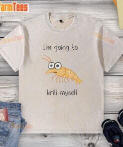 Alt Text: Humorous shrimp sketch meme on a washed t-shirt, featuring the phrase I'm going to krill myself in bold letters.