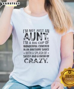 Funny ladies tee with 'I'm Not Just An Aunt, I'm A Big Cup Of Wonderful Covered In Awesome Sauce' design.