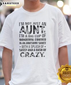 Alt Text: Funny 'I'm Not Just An Aunt, I'm A Big Cup Of Wonderful Covered In Awesome Sauce' T-Shirt design for cool aunts.