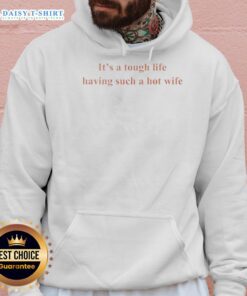 Funny 'It's A Tough Life Having Such A Hot Wife' hoodie design featuring humorous text and stylish graphics.