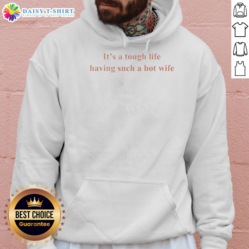Funny It'S A Tough Life Having Such A Hot Wife Hoodie Funny 'It's A Tough Life Having Such A Hot Wife' hoodie design featuring humorous text and stylish graphics.