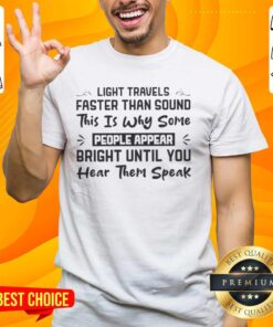 Funny T-Shirt: 'Light Faster Than Sound - Some Appear Bright Until You Hear Them Speak' - Humorous Design for Laughs!