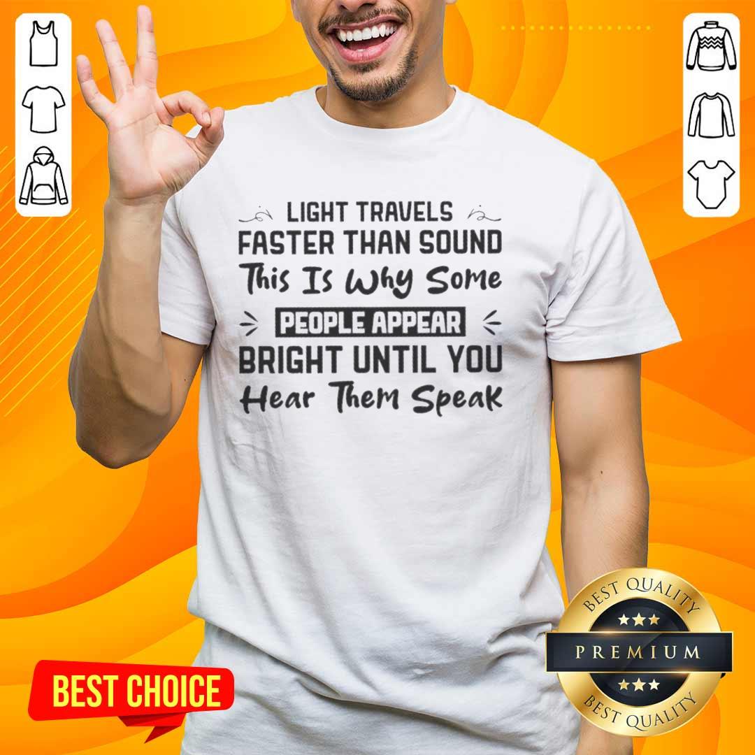 funny-light-faster-than-sound-this-is-why-some-people-appear-bright-until-you-hear-them-speak-t-shirt-1 Funny T-Shirt: 'Light Faster Than Sound - Some Appear Bright Until You Hear Them Speak' - Humorous Design for Laughs!