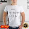 Alt Text: Funny Mood The Weeknd At 2 AM T-Shirt featuring graphic design and playful text for music lovers.