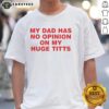 Funny My Dad Has No Opinion On My Huge Titts T-Shirt featuring humorous text design for casual wear lovers.