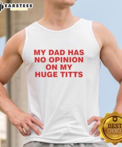 Funny tank top with 'My Dad Has No Opinion On My Huge Titts' graphic, perfect for casual wear and humor lovers.