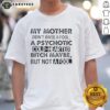 Alt Text: Funny quote t-shirt featuring My Mother Didn't Raise A Fool, A Psychotic Cold Hearted Bitch Maybe design.