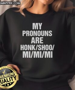 Funny My Pronouns Are HonkShooMiMiMi Sweatshirt showcasing a playful design for unique self-expression.