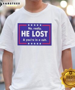 Funny 'No Reality, He Lost, You're In A Cult' T-Shirt design featuring bold text and humorous graphics.