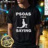 Funny Psoas I Was Saying T-Shirt featuring a humorous design, perfect for yoga and fitness enthusiasts.